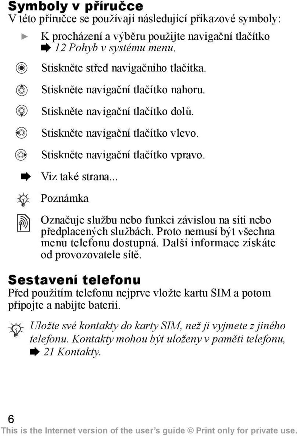 % Viz také strana... Poznámka Označuje službu nebo funkci závislou na síti nebo předplacených službách. Proto nemusí být všechna menu telefonu dostupná.