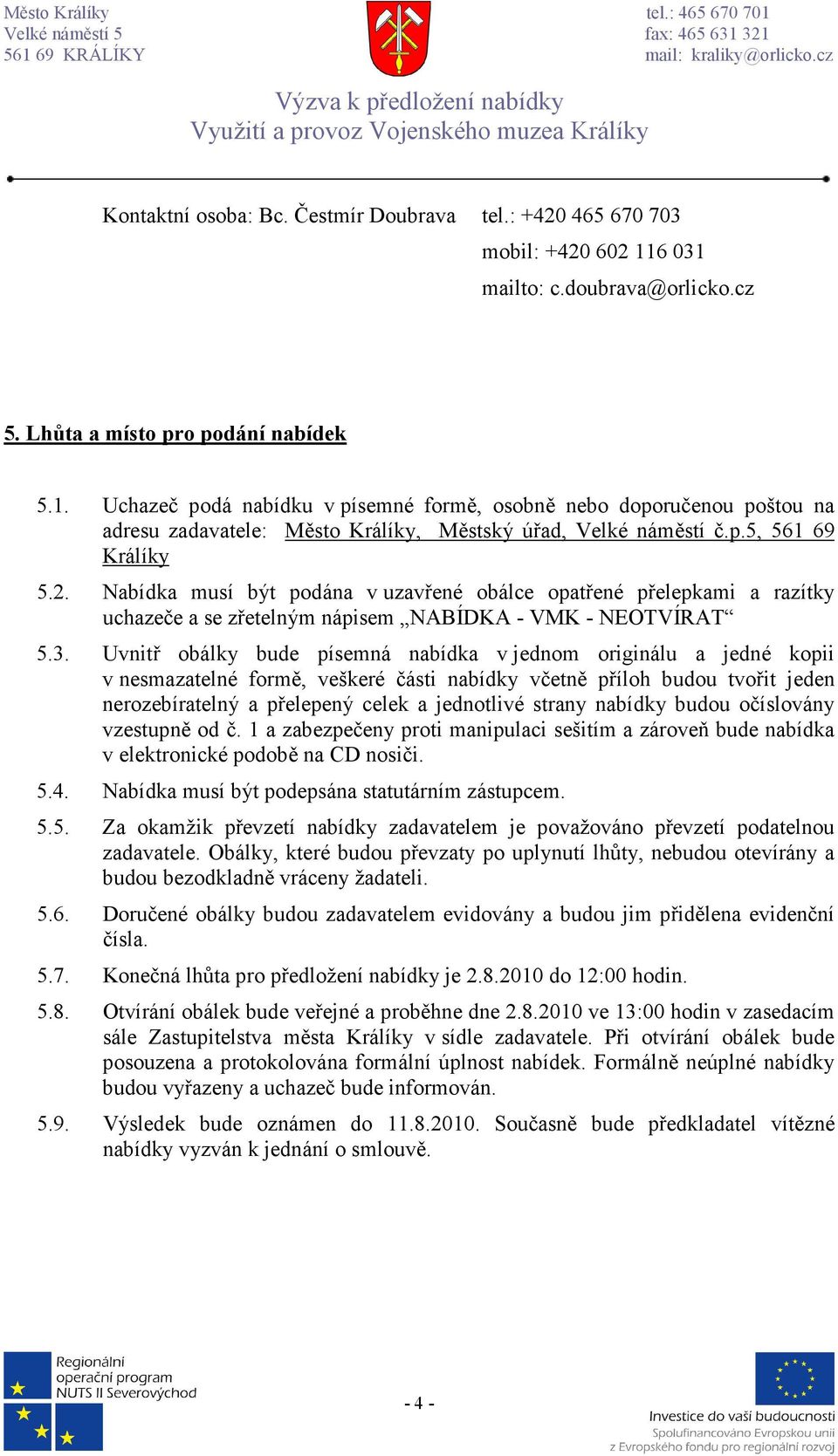 p.5, 561 69 Králíky 5.2. Nabídka musí být podána v uzavřené obálce opatřené přelepkami a razítky uchazeče a se zřetelným nápisem NABÍDKA - VMK - NEOTVÍRAT 5.3.