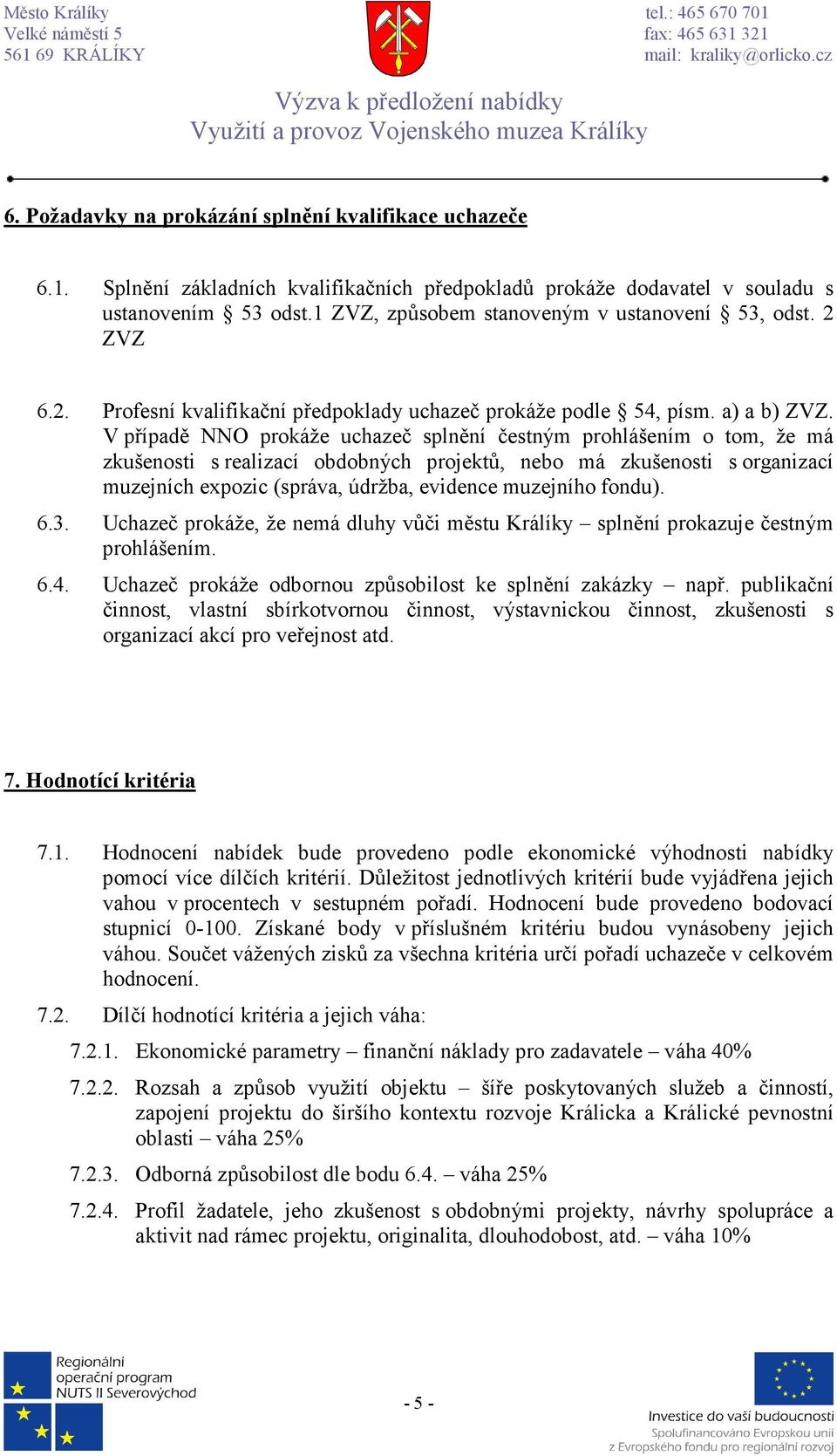 V případě NNO prokáže uchazeč splnění čestným prohlášením o tom, že má zkušenosti s realizací obdobných projektů, nebo má zkušenosti s organizací muzejních expozic (správa, údržba, evidence muzejního