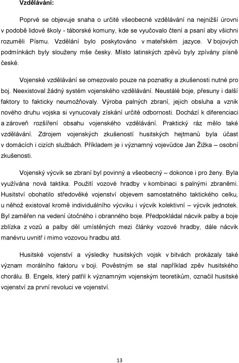 Vojenské vzdělávání se omezovalo pouze na poznatky a zkušenosti nutné pro boj. Neexistoval žádný systém vojenského vzdělávání. Neustálé boje, přesuny i další faktory to fakticky neumožňovaly.