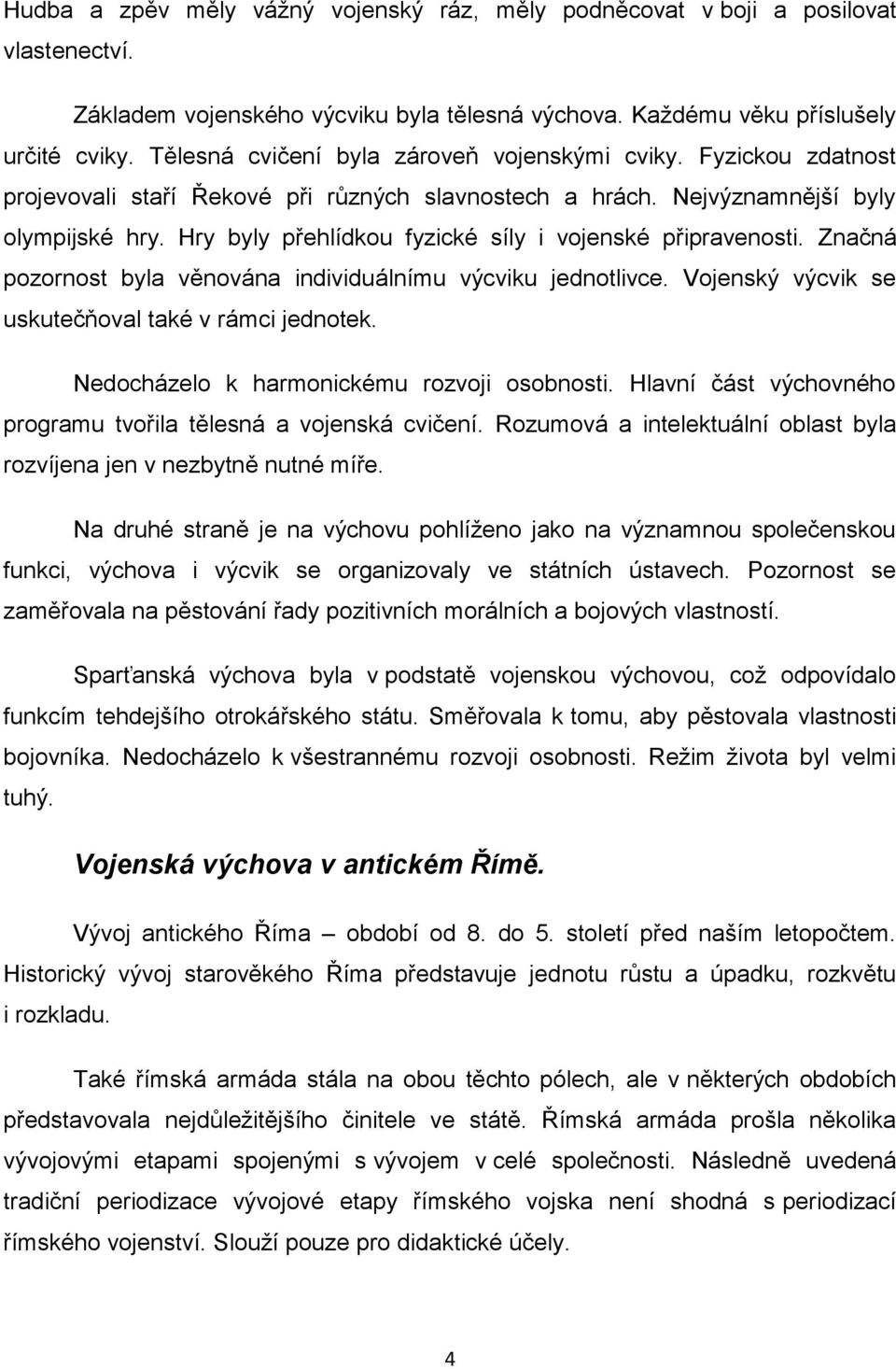 Hry byly přehlídkou fyzické síly i vojenské připravenosti. Značná pozornost byla věnována individuálnímu výcviku jednotlivce. Vojenský výcvik se uskutečňoval také v rámci jednotek.