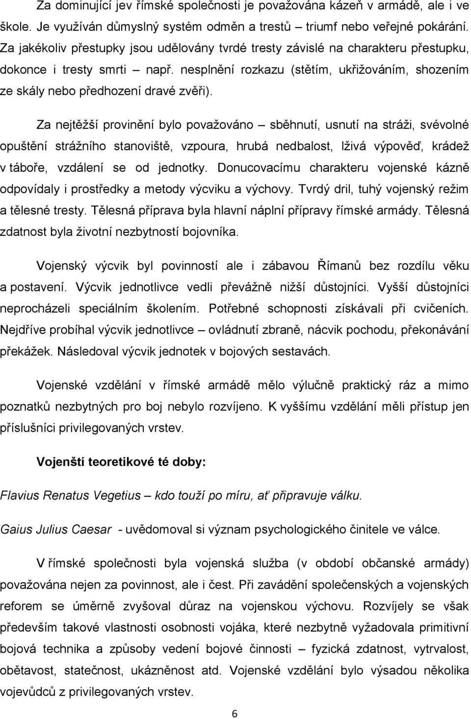 Za nejtěžší provinění bylo považováno sběhnutí, usnutí na stráži, svévolné opuštění strážního stanoviště, vzpoura, hrubá nedbalost, lživá výpověď, krádež v táboře, vzdálení se od jednotky.