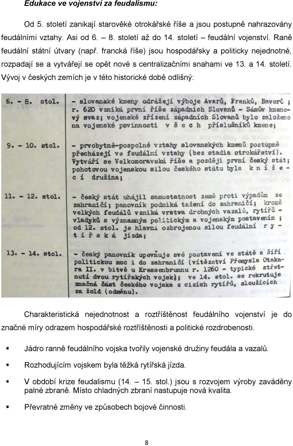 Vývoj v českých zemích je v této historické době odlišný: Charakteristická nejednotnost a roztříštěnost feudálního vojenství je do značné míry odrazem hospodářské roztříštěnosti a politické