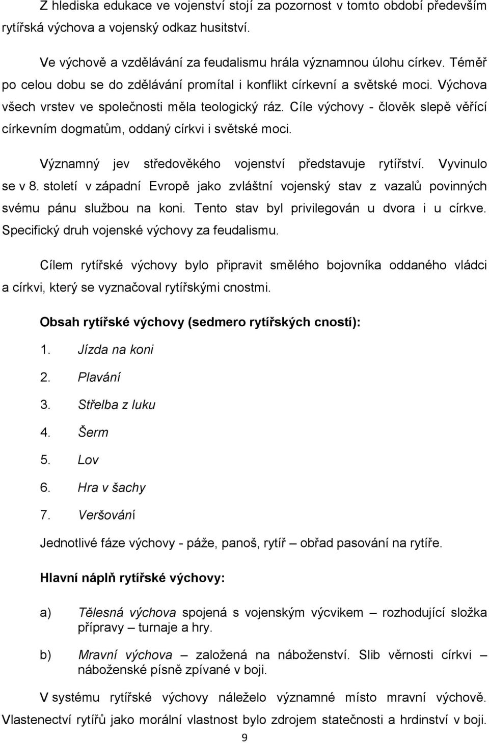 Cíle výchovy - člověk slepě věřící církevním dogmatům, oddaný církvi i světské moci. Významný jev středověkého vojenství představuje rytířství. Vyvinulo se v 8.