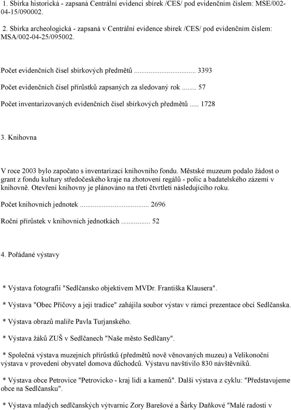 .. 3393 Počet evidenčních čísel přírůstků zapsaných za sledovaný rok... 57 Počet inventarizovaných evidenčních čísel sbírkových předmětů... 1728 3.