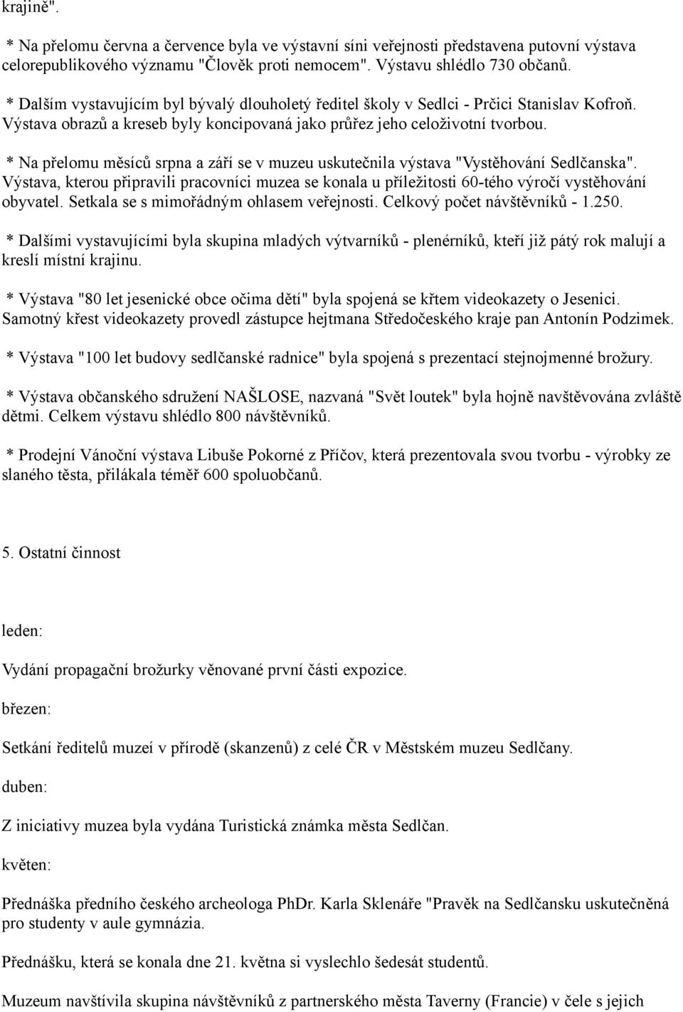 * Na přelomu měsíců srpna a září se v muzeu uskutečnila výstava "Vystěhování Sedlčanska". Výstava, kterou připravili pracovníci muzea se konala u příležitosti 60-tého výročí vystěhování obyvatel.