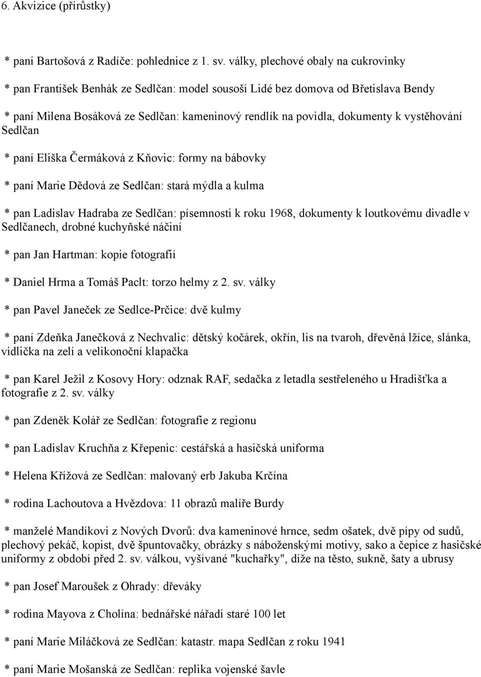 vystěhování Sedlčan * paní Eliška Čermáková z Kňovic: formy na bábovky * paní Marie Dědová ze Sedlčan: stará mýdla a kulma * pan Ladislav Hadraba ze Sedlčan: písemnosti k roku 1968, dokumenty k