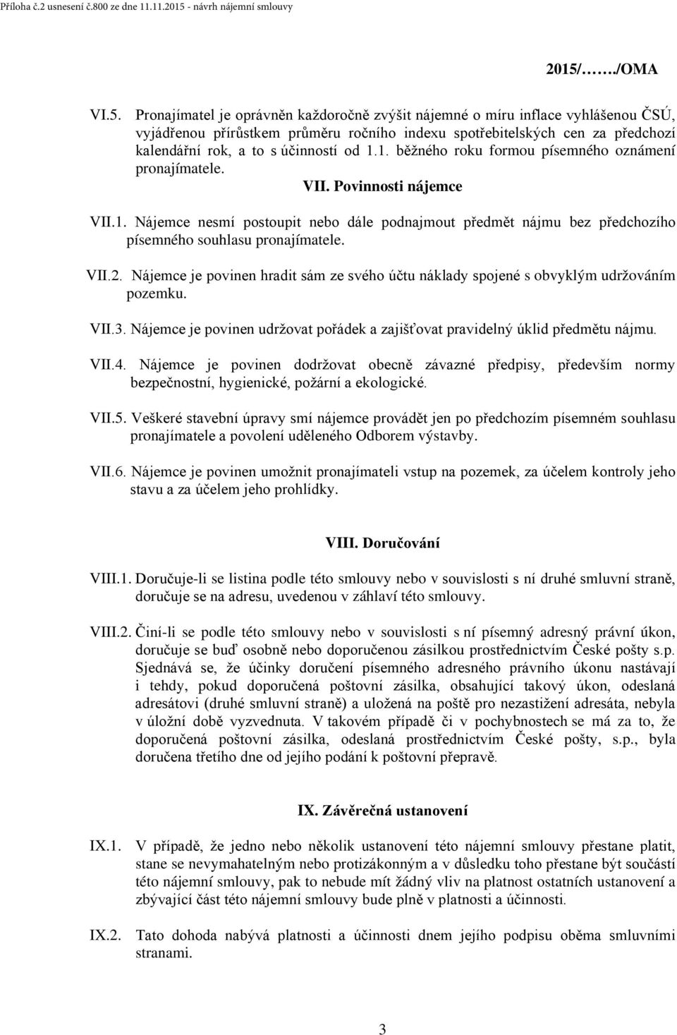 VII.2. Nájemce je povinen hradit sám ze svého účtu náklady spojené s obvyklým udržováním pozemku. VII.3. Nájemce je povinen udržovat pořádek a zajišťovat pravidelný úklid předmětu nájmu. VII.4.