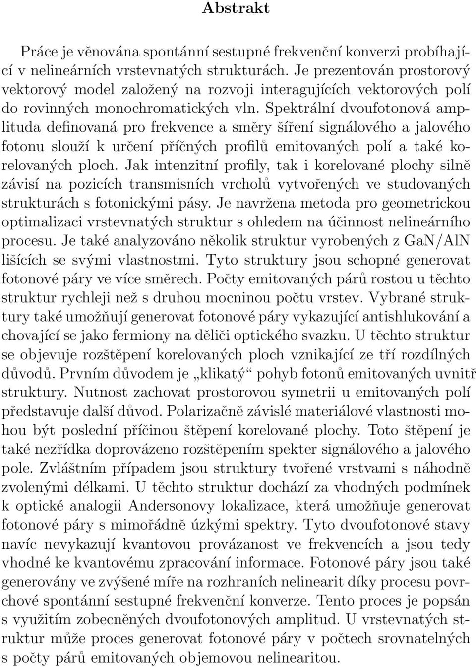 Spektrální dvoufotonová amplituda definovaná pro frekvence a směry šíření signálového a jalového fotonu slouží k určení příčných profilů emitovaných polí a také korelovaných ploch.