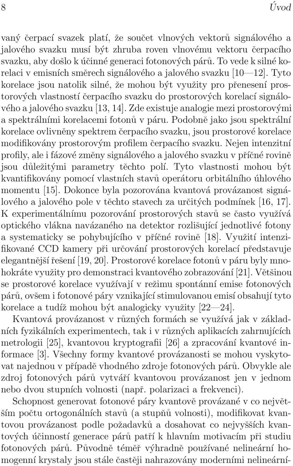 Tyto korelace jsou natolik silné, že mohou být využity pro přenesení prostorových vlastností čerpacího svazku do prostorových korelací signálového a jalového svazku [13, 14].