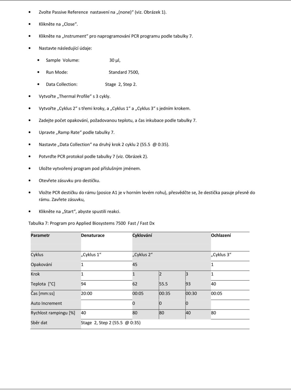 Vytvořte Cyklus 2 s třemi kroky, a Cyklus 1 a Cyklus 3 s jedním krokem. Zadejte počet opakování, požadovanou teplotu, a čas inkubace podle tabulky 7. Upravte Ramp Rate podle tabulky 7.