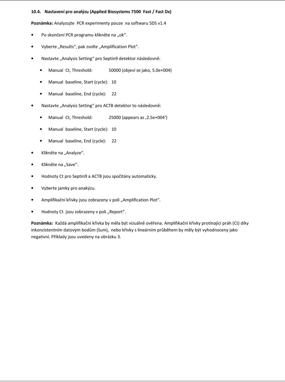 0e+004) Manual baseline, Start (cycle): 10 Manual baseline, End (cycle): 22 Nastavte Analysis Setting pro ACTB detektor to následovně: Manual Ct, Threshold: 25000 (appears as 2.