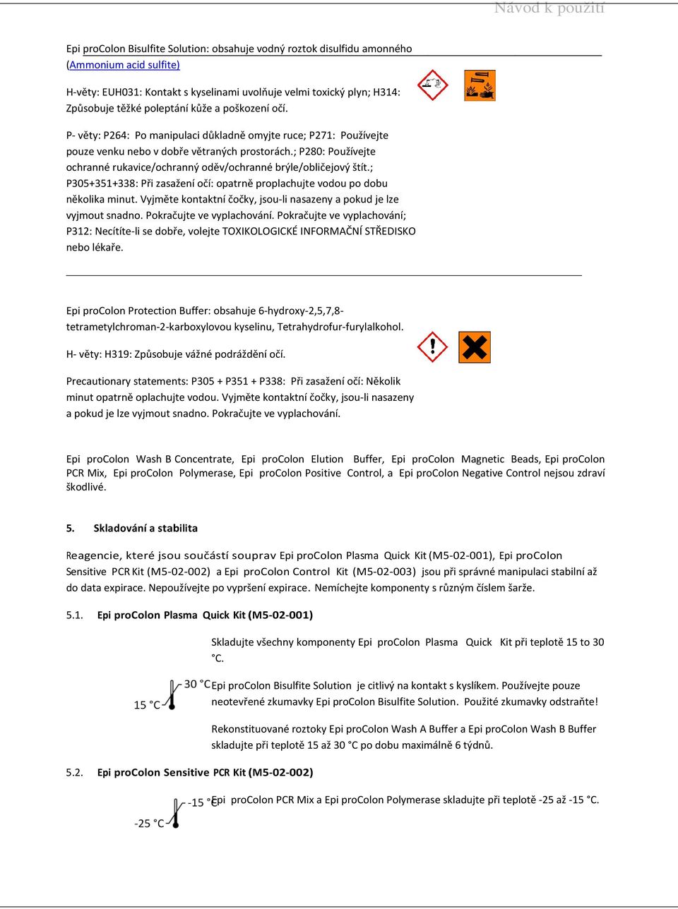 ; P280: Používejte ochranné rukavice/ochranný oděv/ochranné brýle/obličejový štít.; P305+351+338: Při zasažení očí: opatrně proplachujte vodou po dobu několika minut.