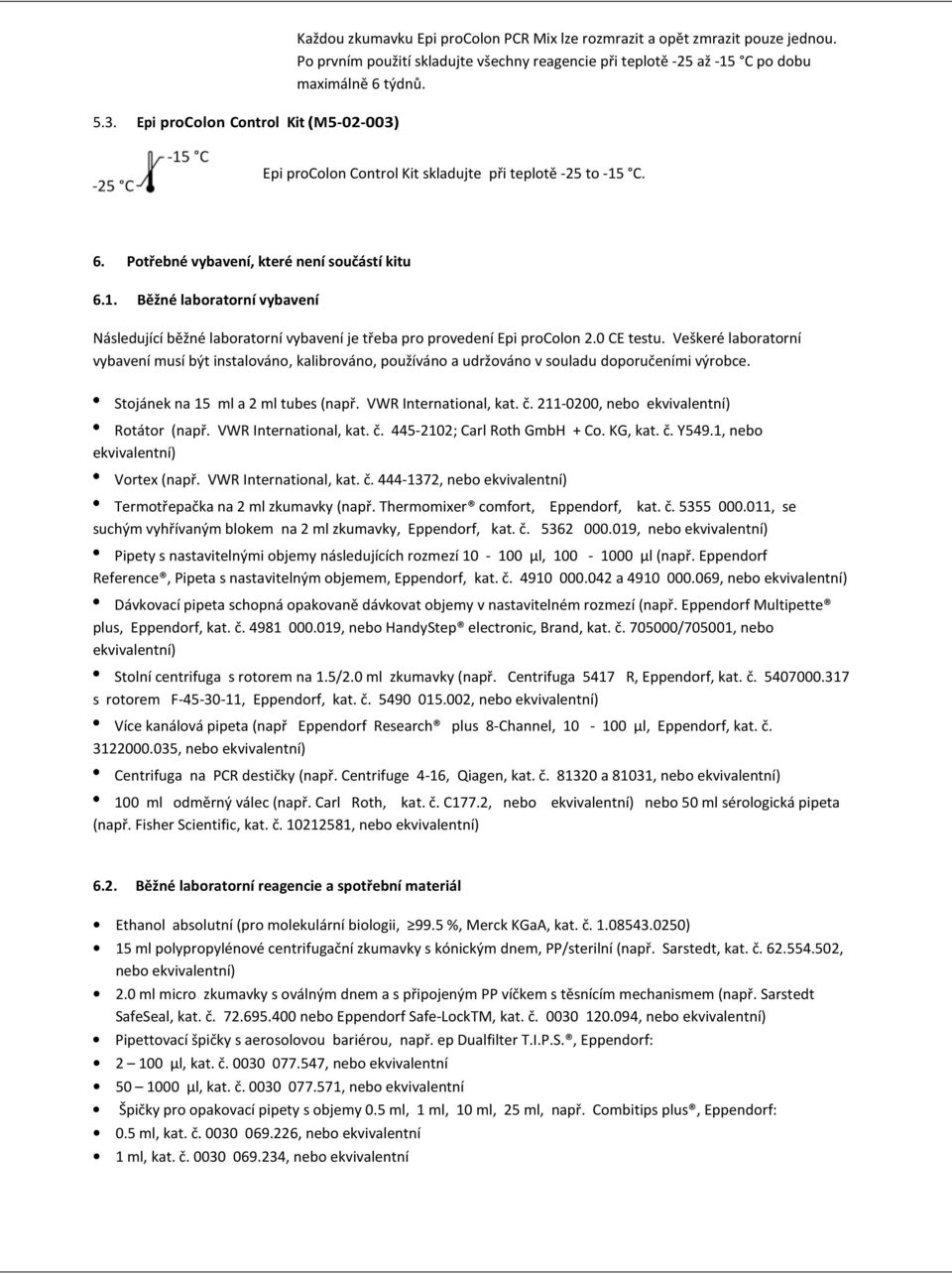 1. Běžné laboratorní vybavení Následující běžné laboratorní vybavení je třeba pro provedení Epi procolon 2.0 CE testu.