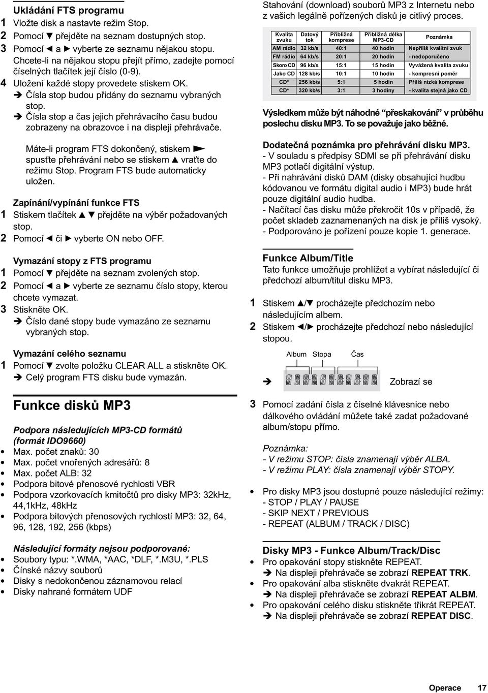 è Èísla stop a èas jejich pøehrávacího èasu budou zobrazeny na obrazovce i na displeji pøehrávaèe. Máte-li program FTS dokonèený, stiskem N spus te pøehrávání nebo se stiskem v vra te do režimu Stop.