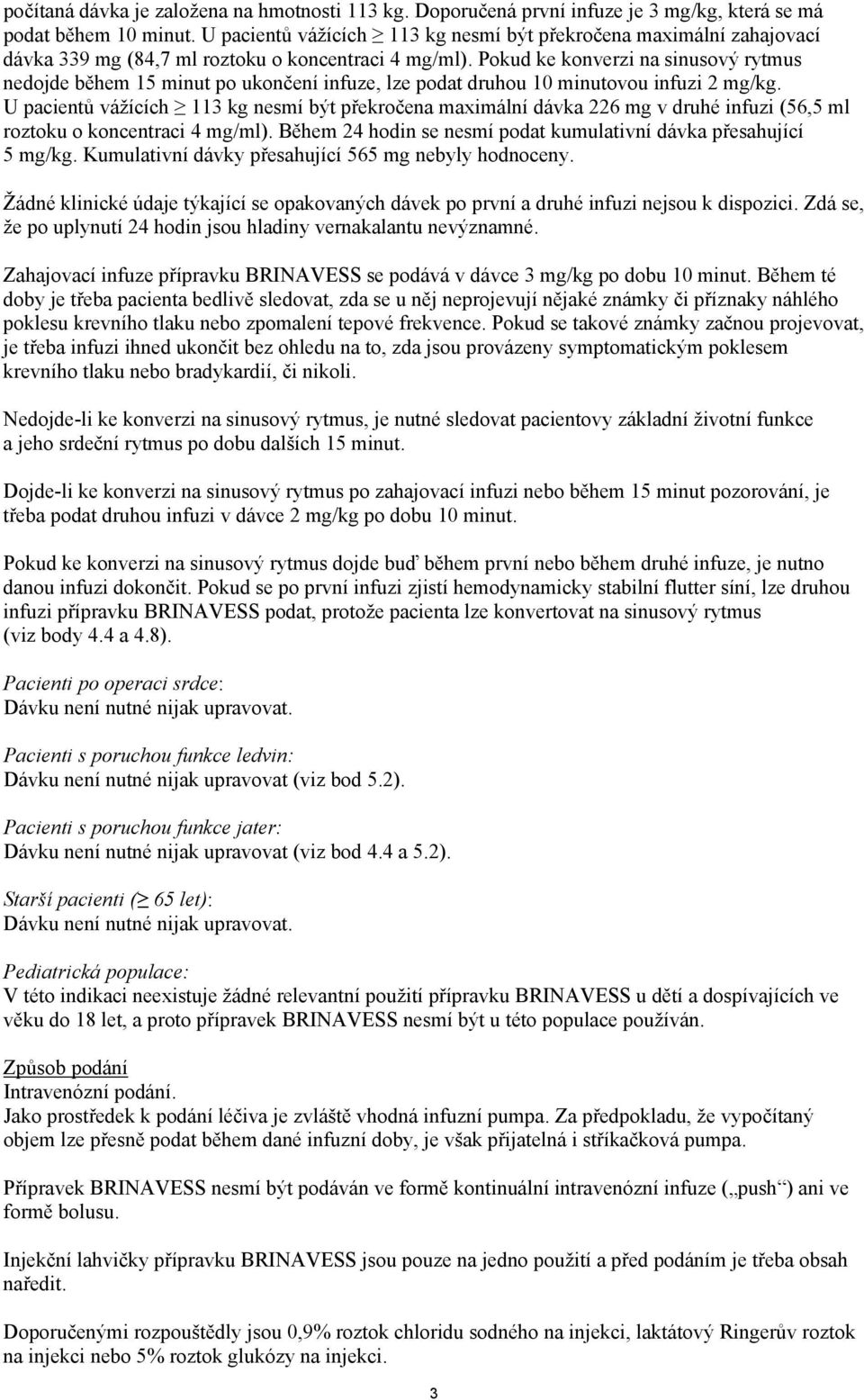 Pokud ke konverzi na sinusový rytmus nedojde během 15 minut po ukončení infuze, lze podat druhou 10 minutovou infuzi 2 mg/kg.