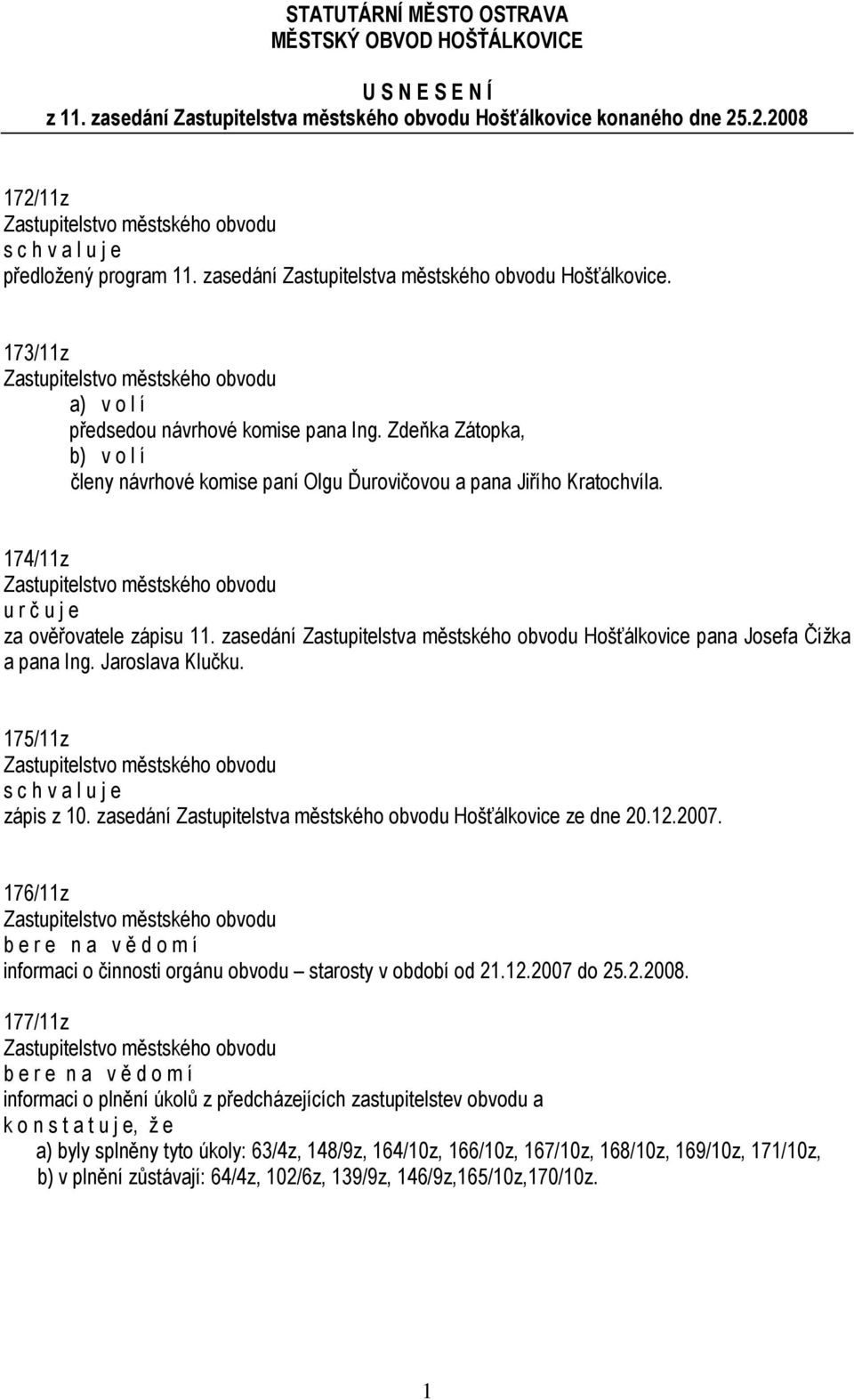 Zdeňka Zátopka, b) v o l í členy návrhové komise paní Olgu Ďurovičovou a pana Jiřího Kratochvíla. 174/11z u r č u j e za ověřovatele zápisu 11.