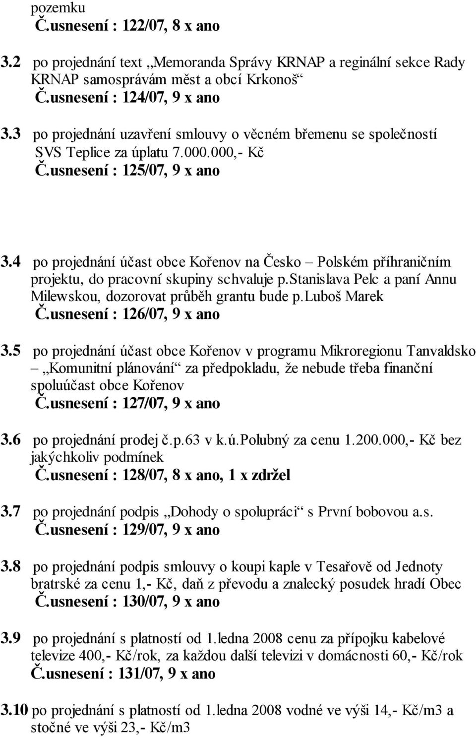 4 po projednání účast obce Kořenov na Česko Polském příhraničním projektu, do pracovní skupiny schvaluje p.stanislava Pelc a paní Annu Milewskou, dozorovat průběh grantu bude p.luboš Marek Č.