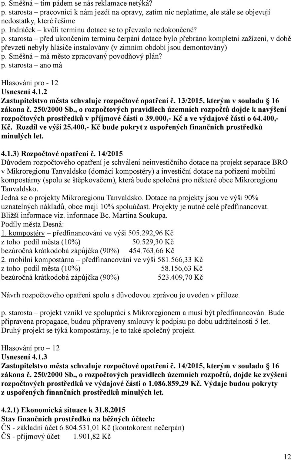 Směšná má město zpracovaný povodňový plán? p. starosta ano má Usnesení 4.1.2 Zastupitelstvo města schvaluje rozpočtové opatření č. 13/2015, kterým v souladu 16 zákona č. 250/2000 Sb.