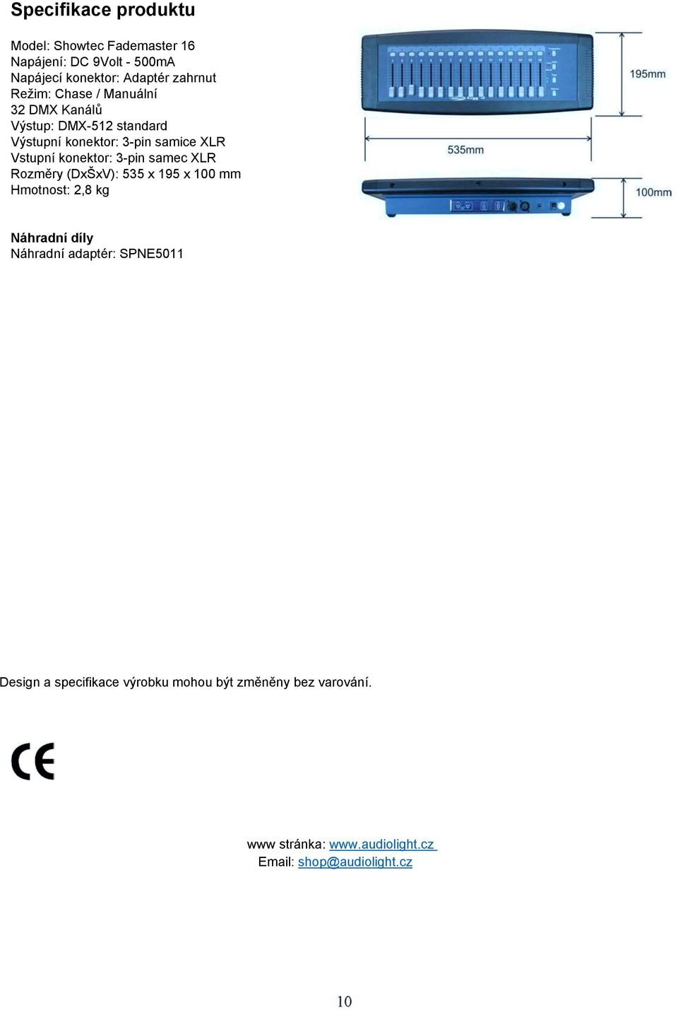 konektor: 3-pin samec XLR Rozměry (DxŠxV): 535 x 195 x 100 mm Hmotnost: 2,8 kg Náhradní díly Náhradní adaptér: