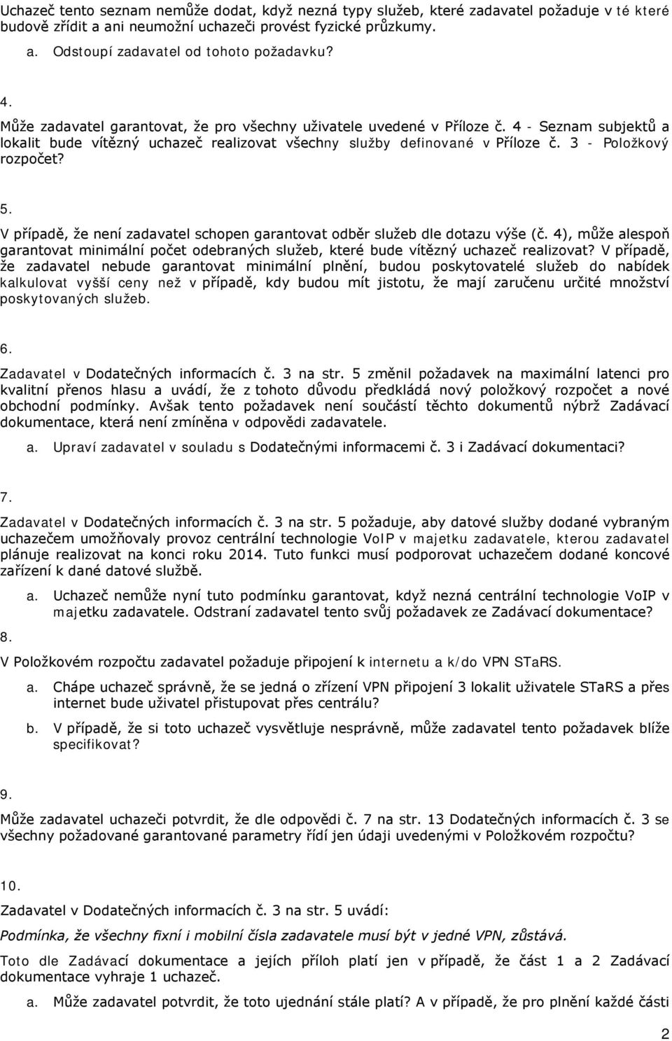 5. V případě, že není zadavatel schopen garantovat odběr služeb dle dotazu výše (č. 4), může alespoň garantovat minimální počet odebraných služeb, které bude vítězný uchazeč realizovat?