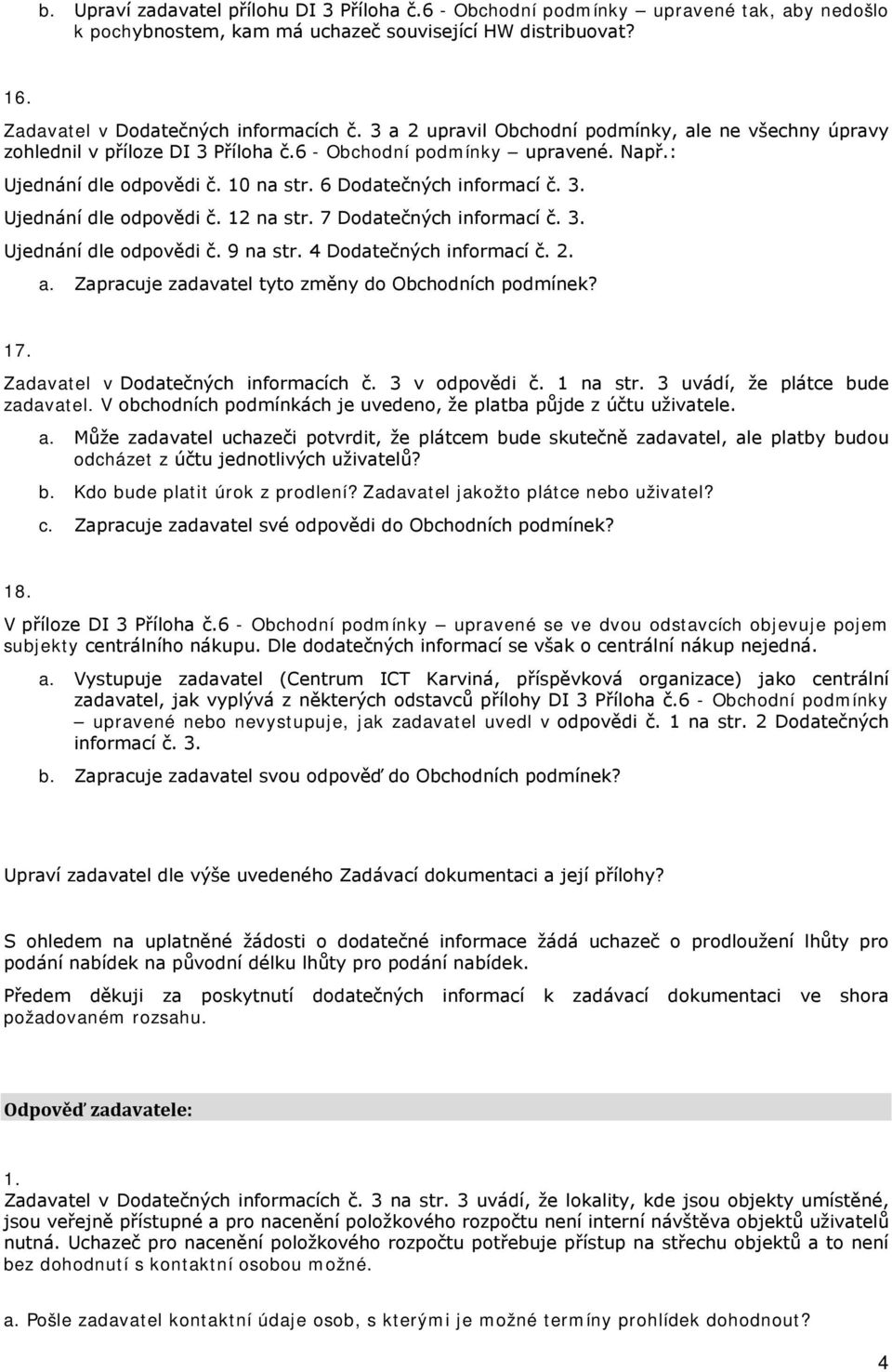 7 Dodatečných informací č. 3. Ujednání dle odpovědi č. 9 na str. 4 Dodatečných informací č. 2. a. Zapracuje zadavatel tyto změny do Obchodních podmínek? 17. Zadavatel v Dodatečných informacích č.