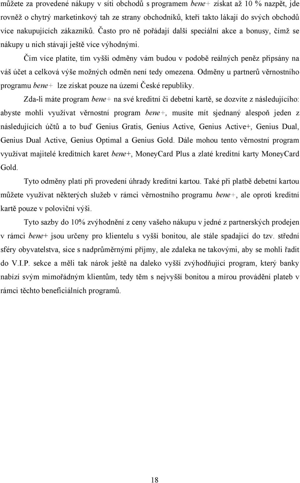 Čím více platíte, tím vyšší odměny vám budou v podobě reálných peněz připsány na váš účet a celková výše možných odměn není tedy omezena.