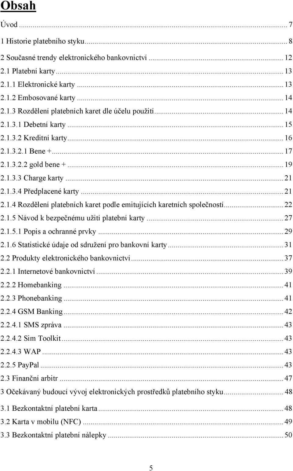 .. 22 2.1.5 Návod k bezpečnému užití platební karty... 27 2.1.5.1 Popis a ochranné prvky... 29 2.1.6 Statistické údaje od sdružení pro bankovní karty... 31 2.2 Produkty elektronického bankovnictví.