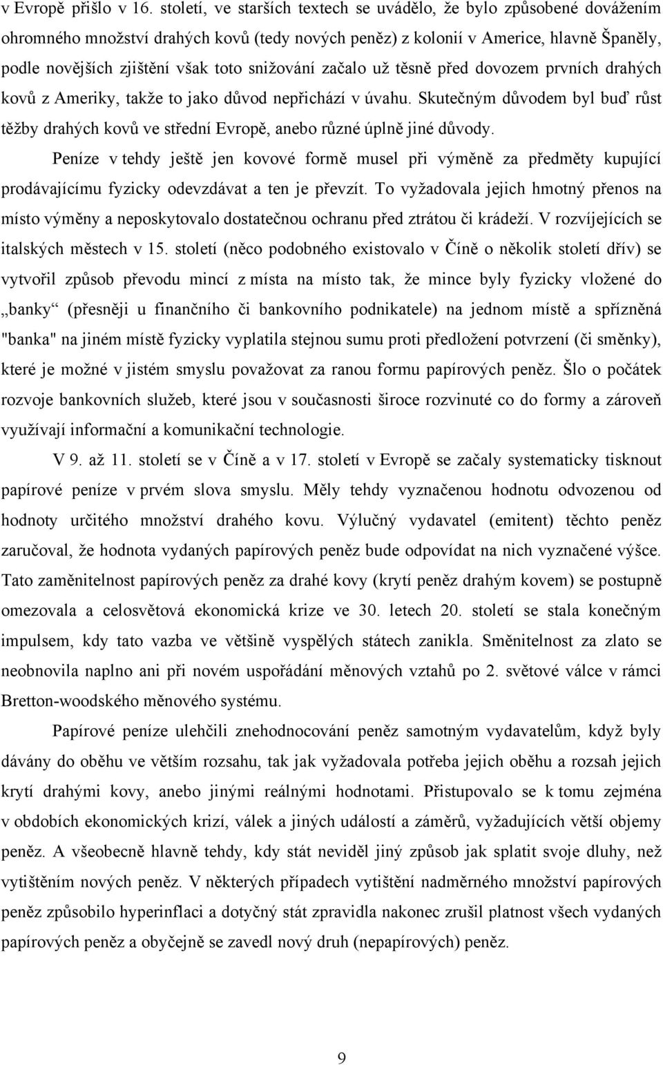 snižování začalo už těsně před dovozem prvních drahých kovů z Ameriky, takže to jako důvod nepřichází v úvahu.