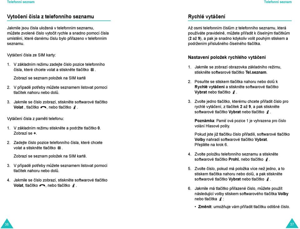 Zobrazí se seznam položek na SIM kartě 2. V případě potřeby můžete seznamem listovat pomocí tlačítek nahoru nebo dolů. 3.