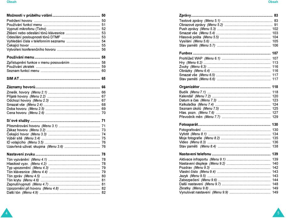 .. 58 Zpřístupnění funkce v menu posouváním... 58 Používání zkratek... 59 Seznam funkcí menu... 60 SIM AT... 65 Záznamy hovorů... 66 Zmešk. hovory (Menu 2.1)... 66 Přijaté hovory (Menu 2.2).