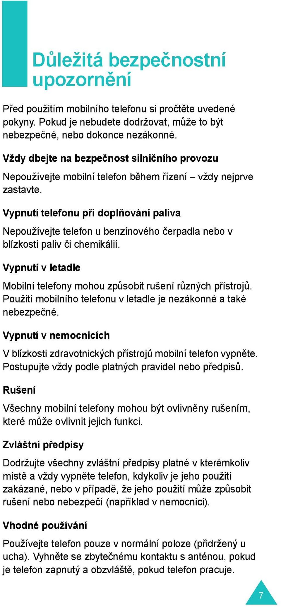 Vypnutí telefonu při doplňování paliva Nepoužívejte telefon u benzínového čerpadla nebo v blízkosti paliv či chemikálií. Vypnutí v letadle Mobilní telefony mohou způsobit rušení různých přístrojů.