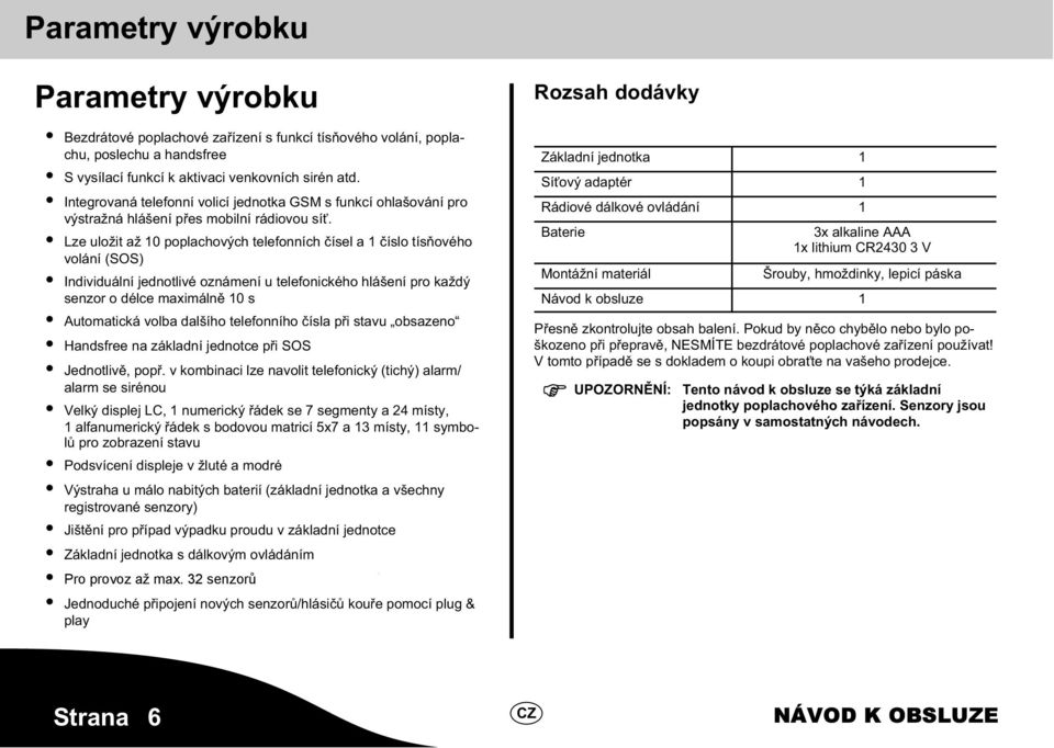 Lze uložit až 10 poplachových telefonních čísel a 1 číslo tísňového volání (SOS) Individuální jednotlivé oznámení u telefonického hlášení pro každý senzor o délce maximálně 10 s Automatická volba