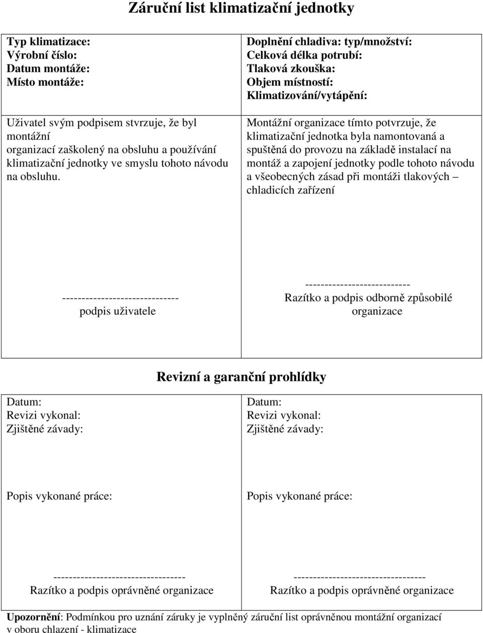 Doplnění chladiva: typ/množství: Celková délka potrubí: Tlaková zkouška: Objem místností: Klimatizování/vytápění: Montážní organizace tímto potvrzuje, že klimatizační jednotka byla namontovaná a