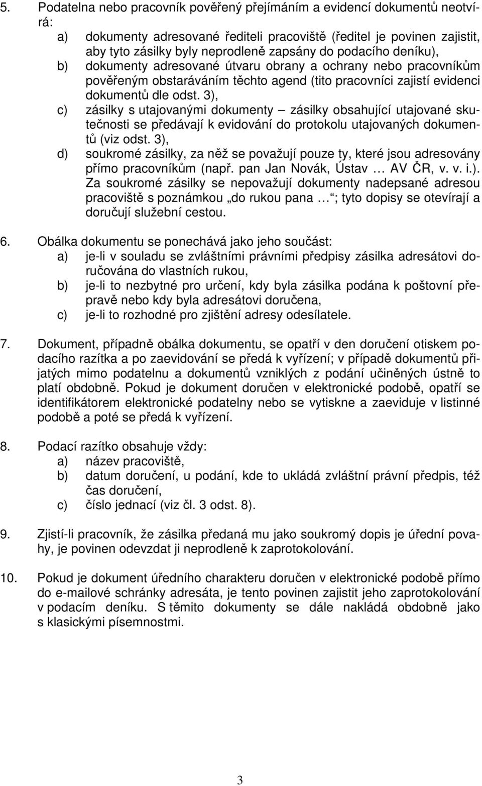 3), c) zásilky s utajovanými dokumenty zásilky obsahující utajované skutečnosti se předávají k evidování do protokolu utajovaných dokumentů (viz odst.