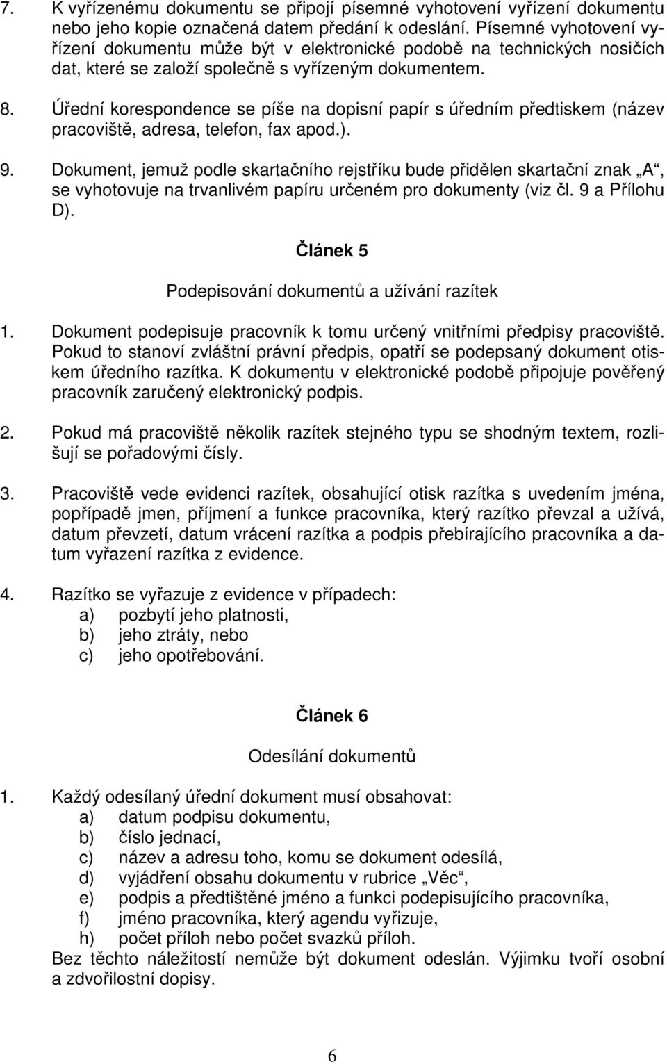 Úřední korespondence se píše na dopisní papír s úředním předtiskem (název pracoviště, adresa, telefon, fax apod.). 9.