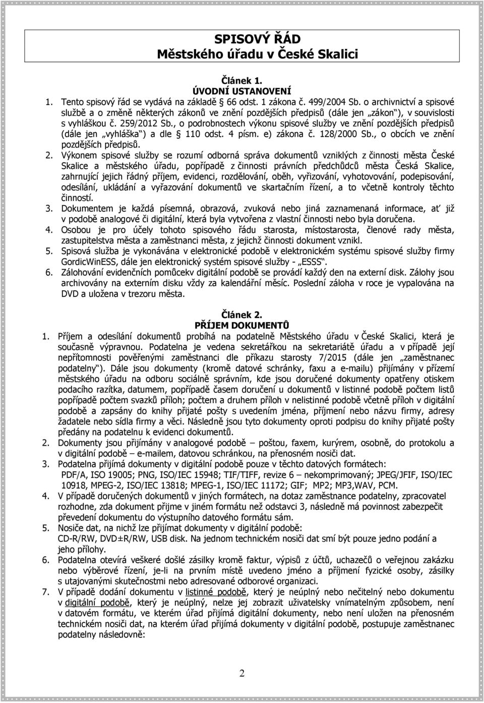 , o podrobnostech výkonu spisové služby ve znění pozdějších předpisů (dále jen vyhláška ) a dle 110 odst. 4 písm. e) zákona č. 128/2000 Sb., o obcích ve znění pozdějších předpisů. 2.