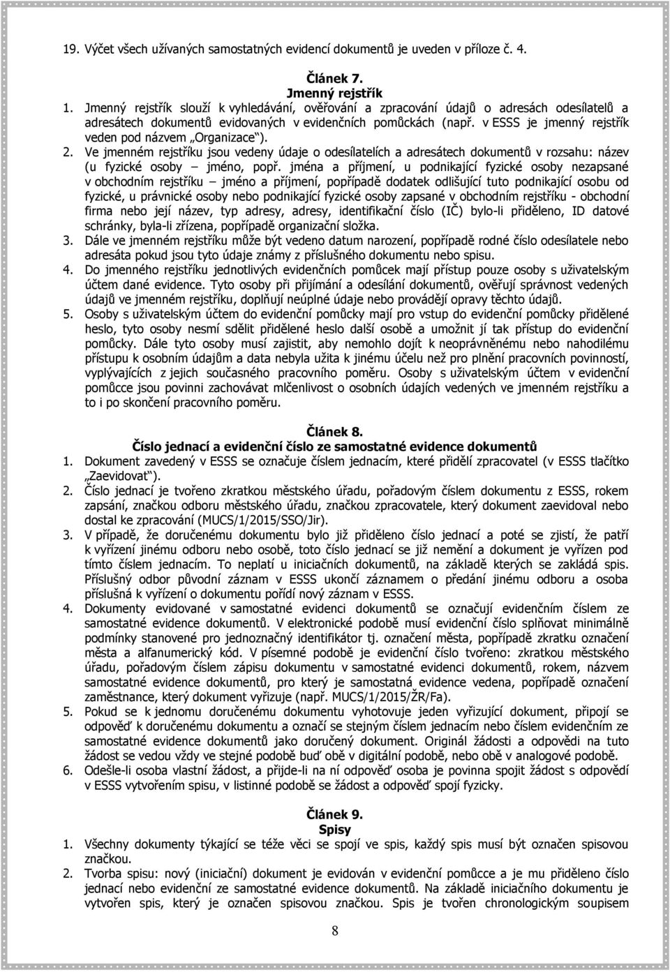 v ESSS je jmenný rejstřík veden pod názvem Organizace ). 2. Ve jmenném rejstříku jsou vedeny údaje o odesílatelích a adresátech dokumentů v rozsahu: název (u fyzické osoby jméno, popř.