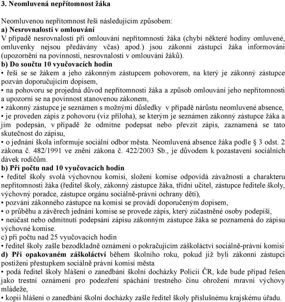 b) Do součtu 10 vyučovacích hodin řeší se se žákem a jeho zákonným zástupcem pohovorem, na který je zákonný zástupce pozván doporučujícím dopisem, na pohovoru se projedná důvod nepřítomnosti žáka a