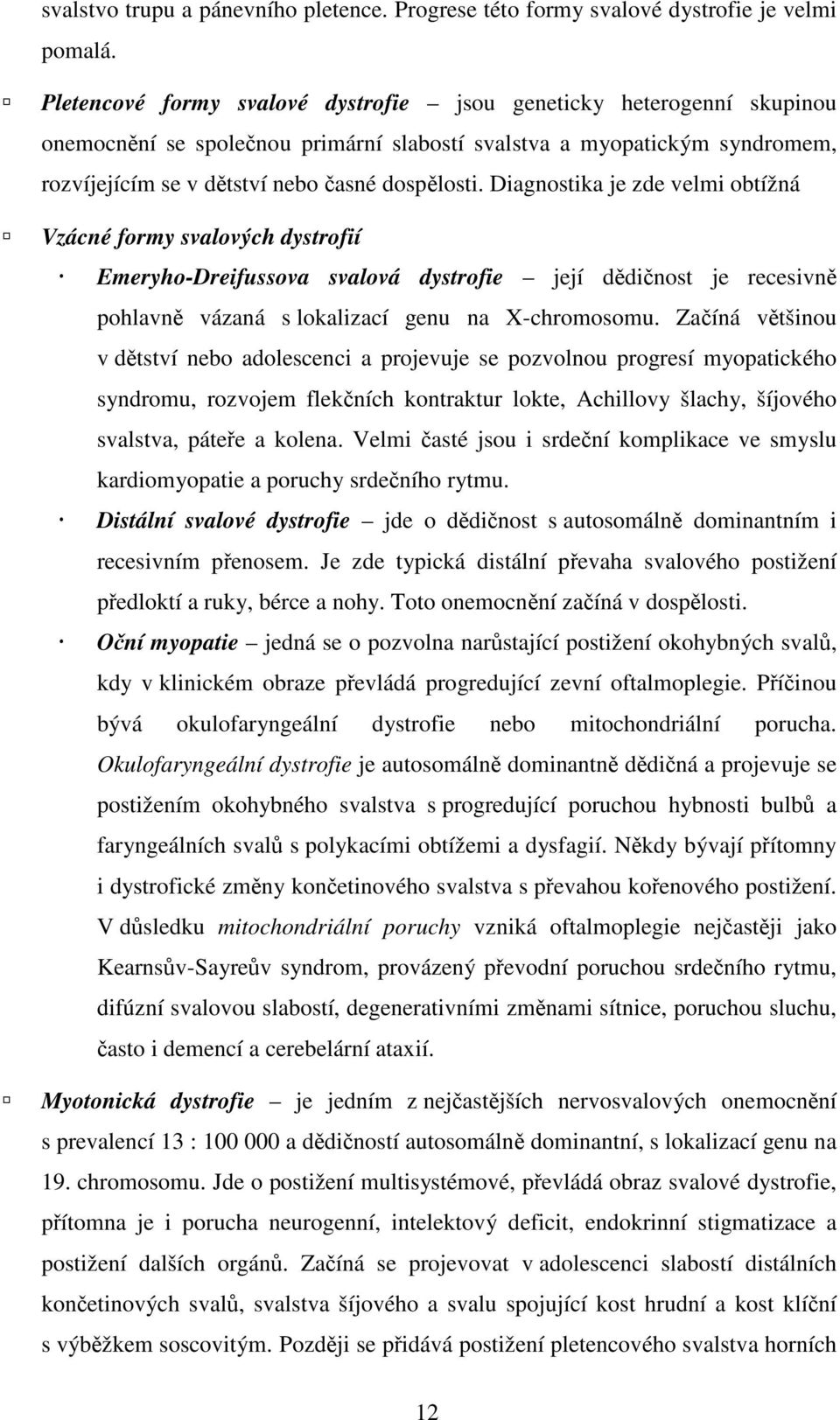 Diagnostika je zde velmi obtížná Vzácné formy svalových dystrofií Emeryho-Dreifussova svalová dystrofie její dědičnost je recesivně pohlavně vázaná s lokalizací genu na X-chromosomu.