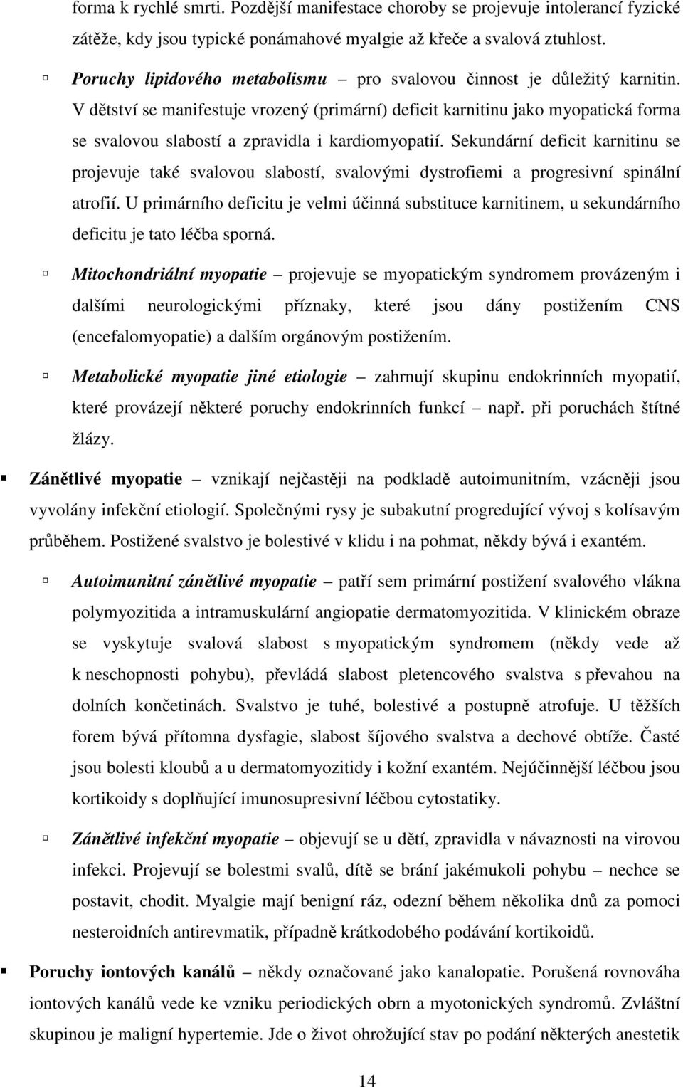 V dětství se manifestuje vrozený (primární) deficit karnitinu jako myopatická forma se svalovou slabostí a zpravidla i kardiomyopatií.