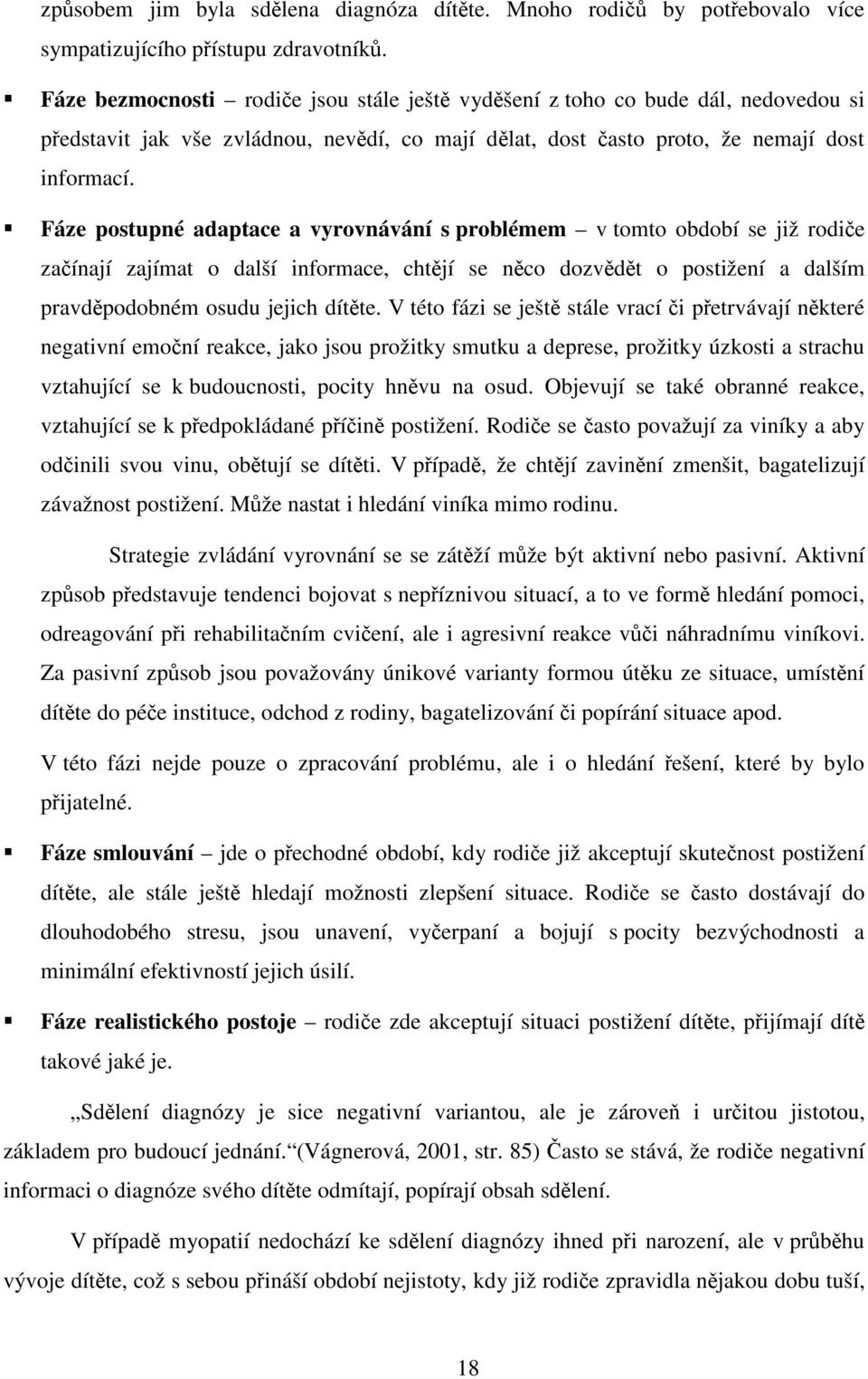 Fáze postupné adaptace a vyrovnávání s problémem v tomto období se již rodiče začínají zajímat o další informace, chtějí se něco dozvědět o postižení a dalším pravděpodobném osudu jejich dítěte.