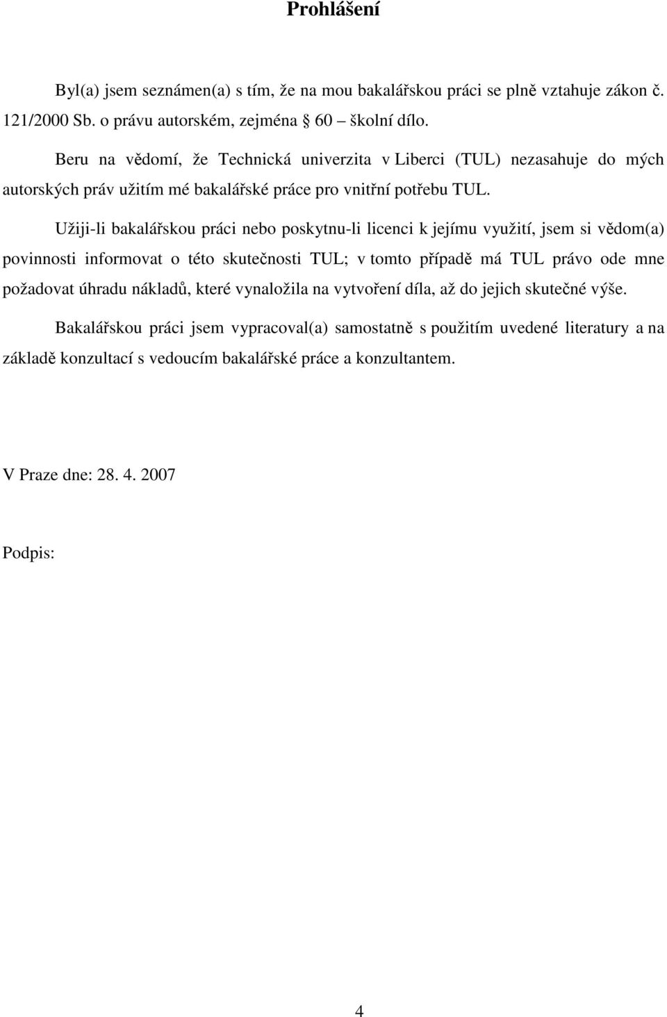 Užiji-li bakalářskou práci nebo poskytnu-li licenci k jejímu využití, jsem si vědom(a) povinnosti informovat o této skutečnosti TUL; v tomto případě má TUL právo ode mne požadovat