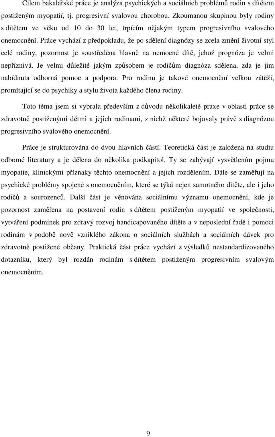 Práce vychází z předpokladu, že po sdělení diagnózy se zcela změní životní styl celé rodiny, pozornost je soustředěna hlavně na nemocné dítě, jehož prognóza je velmi nepříznivá.