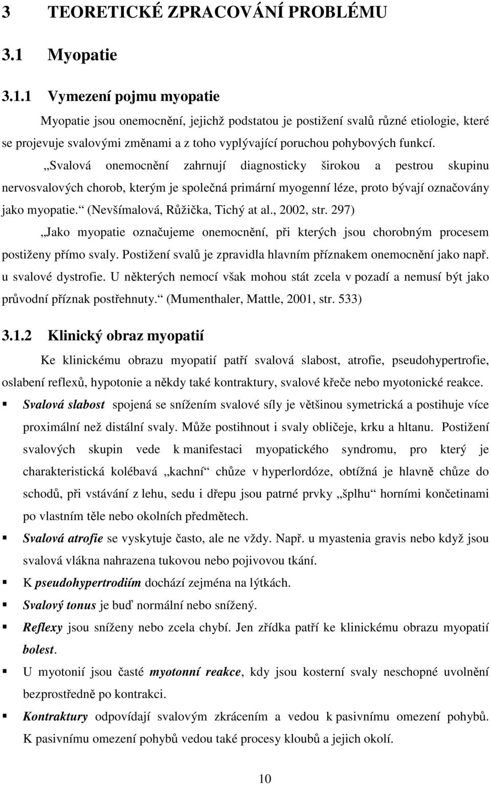 1 Vymezení pojmu myopatie Myopatie jsou onemocnění, jejichž podstatou je postižení svalů různé etiologie, které se projevuje svalovými změnami a z toho vyplývající poruchou pohybových funkcí.