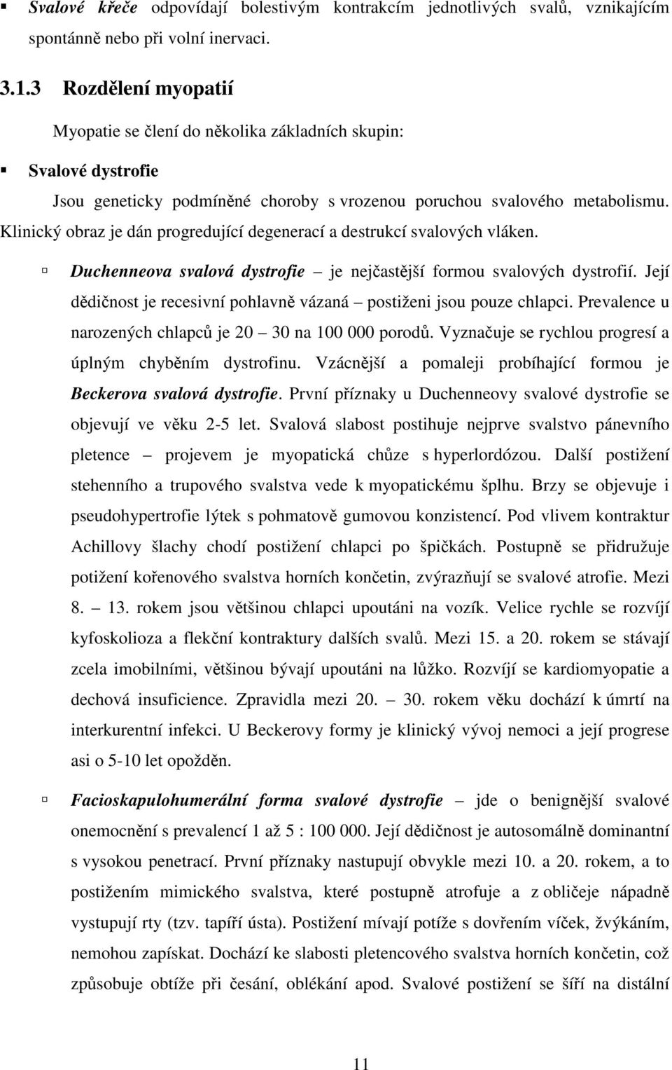 Klinický obraz je dán progredující degenerací a destrukcí svalových vláken. Duchenneova svalová dystrofie je nejčastější formou svalových dystrofií.