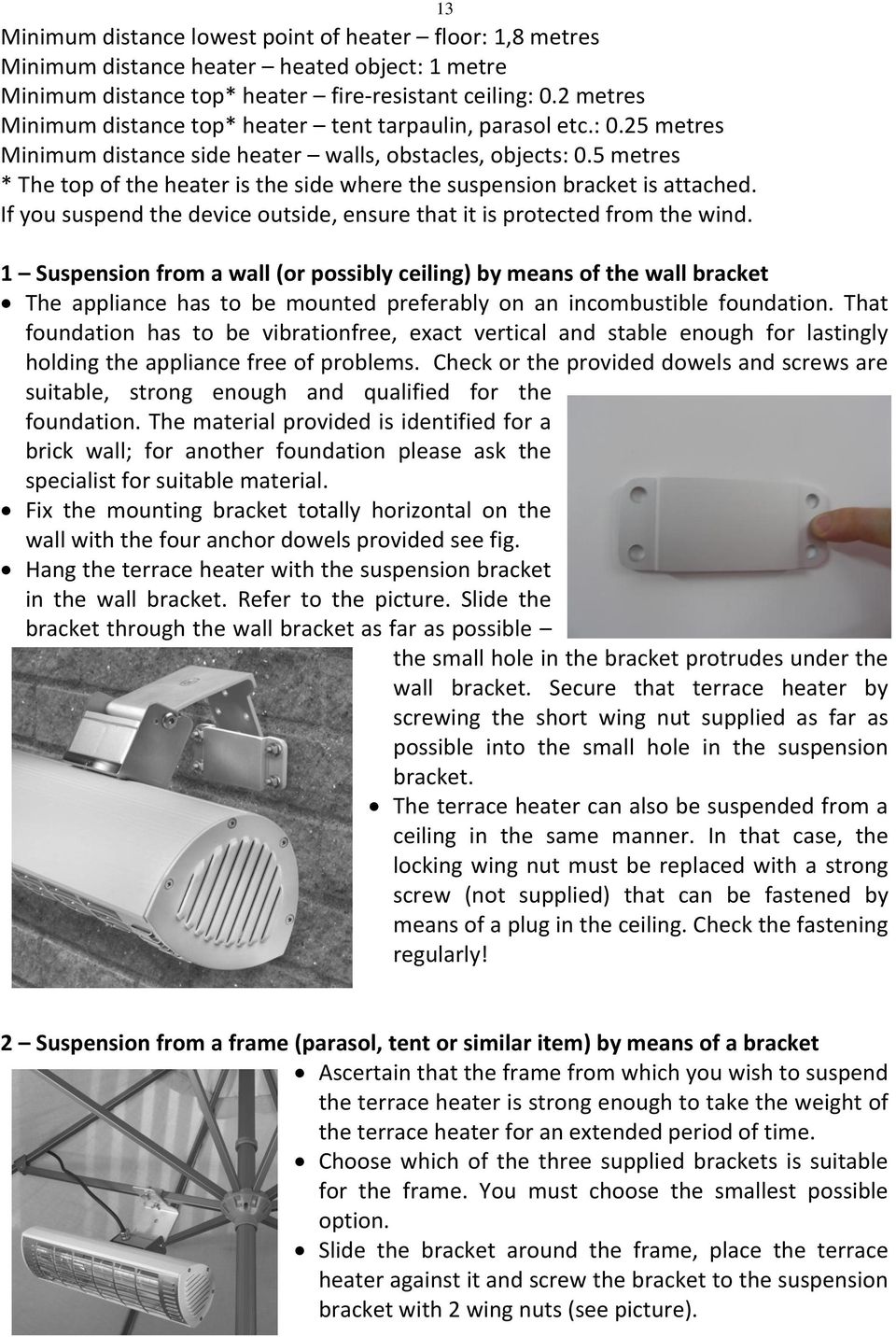 5 metres * The top of the heater is the side where the suspension bracket is attached. If you suspend the device outside, ensure that it is protected from the wind.