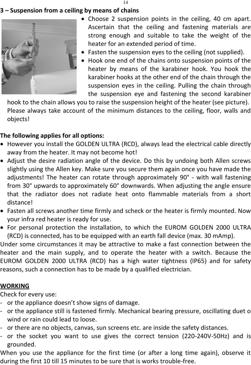 Fasten the suspension eyes to the ceiling (not supplied). Hook one end of the chains onto suspension points of the heater by means of the karabiner hook.