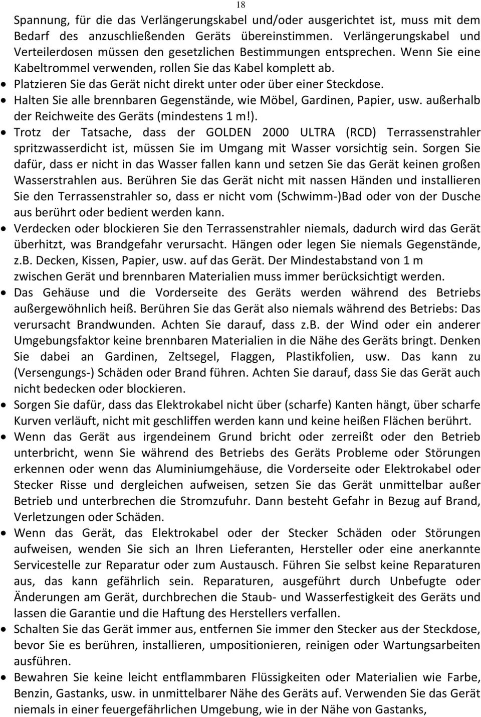 Platzieren Sie das Gerät nicht direkt unter oder über einer Steckdose. Halten Sie alle brennbaren Gegenstände, wie Möbel, Gardinen, Papier, usw. außerhalb der Reichweite des Geräts (mindestens 1 m!).