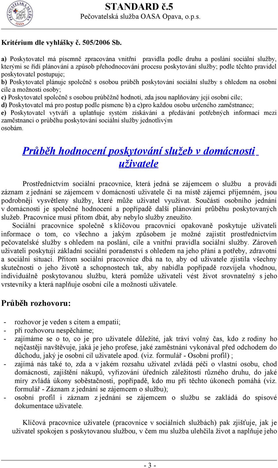 poskytovatel postupuje; b) Poskytovatel plánuje společně s osobou průběh poskytování sociální služby s ohledem na osobní cíle a možnosti osoby; c) Poskytovatel společně s osobou průběžně hodnotí, zda